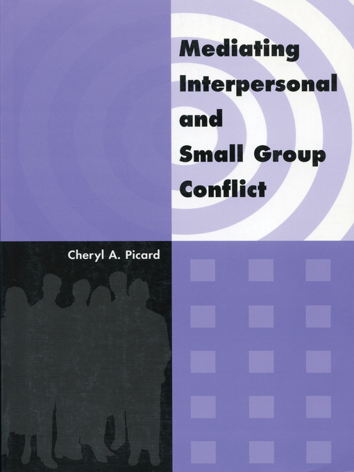 Title details for Mediating Interpersonal and Small Group Conflict by Cheryl A. Picard - Available